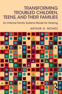 Transforming Troubled Children, Teens, and Their Families : An Internal Family Systems Model for Healing