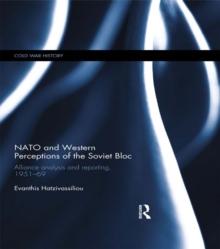 NATO and Western Perceptions of the Soviet Bloc : Alliance Analysis and Reporting, 1951-69