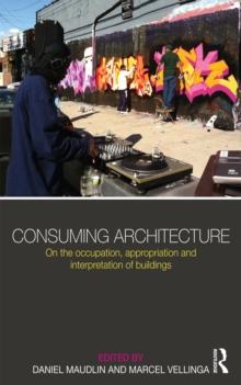 Consuming Architecture : On the occupation, appropriation and interpretation of buildings