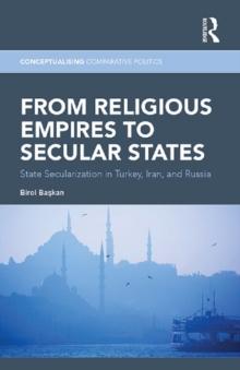 From Religious Empires to Secular States : State Secularization in Turkey, Iran, and Russia