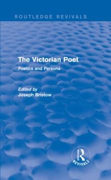 The Victorian Poet (Routledge Revivals) : Poetics and Persona