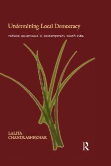 Undermining Local Democracy : Parallel Governance in Contemporary South India