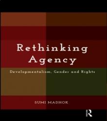 Rethinking Agency : Developmentalism, Gender and Rights