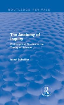 The Anatomy of Inquiry (Routledge Revivals) : Philosophical Studies in the Theory of Science