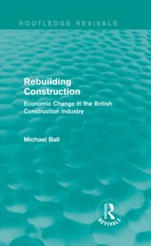 Rebuilding Construction (Routledge Revivals) : Economic Change in the British Construction Industry