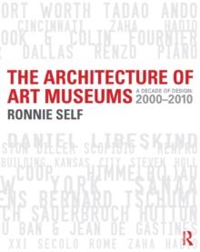 The Architecture of Art Museums : A Decade of Design: 2000 - 2010