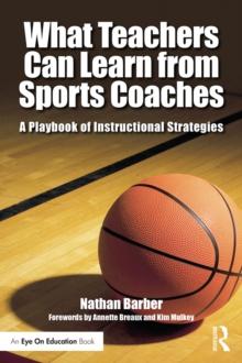 What Teachers Can Learn From Sports Coaches : A Playbook of Instructional Strategies