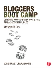 Bloggers Boot Camp : Learning How to Build, Write, and Run a Successful Blog