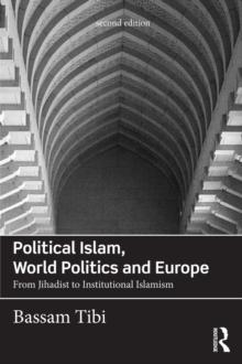 Political Islam, World Politics and Europe : From Jihadist to Institutional Islamism