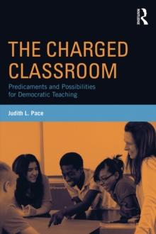 The Charged Classroom : Predicaments and Possibilities for Democratic Teaching