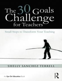 The 30 Goals Challenge for Teachers : Small Steps to Transform Your Teaching