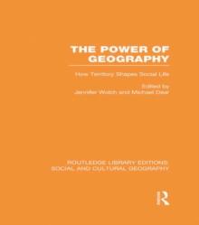 The Power of Geography (RLE Social & Cultural Geography) : How Territory Shapes Social Life