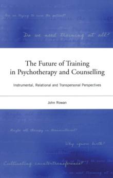 The Future of Training in Psychotherapy and Counselling : Instrumental, Relational and Transpersonal Perspectives