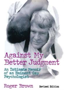 Against My Better Judgment : An Intimate Memoir of an Eminent Gay Psychologist