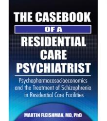 The Casebook of a Residential Care Psychiatrist : Psychopharmacosocioeconomics and the Treatment of Schizophrenia in Residential Care Facilities