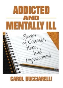 Addicted and Mentally Ill : Stories of Courage, Hope, and Empowerment