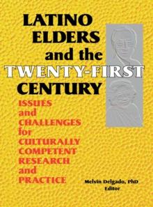 Latino Elders and the Twenty-First Century : Issues and Challenges for Culturally Competent Research and Practice