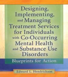 Designing, Implementing, and Managing Treatment Services for Individuals with Co-Occurring Mental Health and Substance Use Disorders : Blueprints for Action