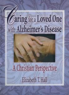 Caring for a Loved One with Alzheimer's Disease : A Christian Perspective