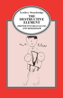 The Destructive Element : British Psychoanalysis and Modernism