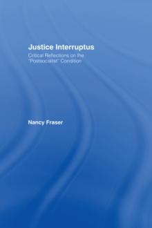 Justice Interruptus : Critical Reflections on the "Postsocialist" Condition