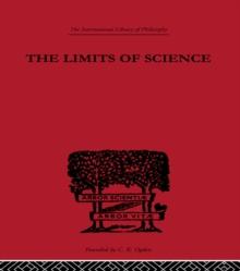 The Limits of Science : Outline of Logic and of the Methodology of the Exact Sciences