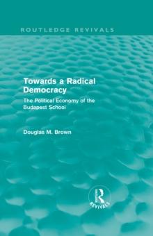 Towards a Radical Democracy (Routledge Revivals) : The Political Economy of the Budapest School