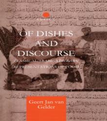 Of Dishes and Discourse : Classical Arabic Literary Representations of Food