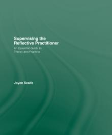 Supervising the Reflective Practitioner : An Essential Guide to Theory and Practice