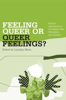 Feeling Queer or Queer Feelings? : Radical Approaches to Counselling Sex, Sexualities and Genders