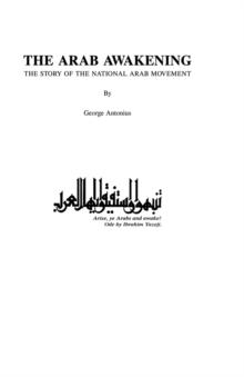 The Arab Awakening : The Story of the National Arab Movement