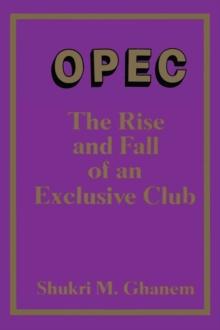 Opec : The Rise and Fall of an Exclusive Club