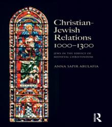 Christian Jewish Relations 1000-1300 : Jews in the Service of Medieval Christendom