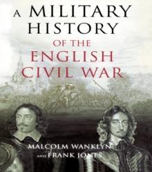 A Military History of the English Civil War : 1642-1649