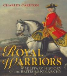 Royal Warriors : A Military History of the British Monarchy