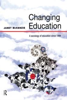 Changing Education : A Sociology of Education Since 1944