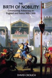 The Birth of Nobility : Constructing Aristocracy in England and France, 900-1300