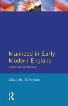 Manhood in Early Modern England : Honour, Sex and Marriage