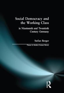 Social Democracy and the Working Class : in Nineteenth- and Twentieth-Century Germany