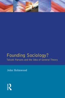 Founding Sociology? Talcott Parsons and the Idea of General Theory.