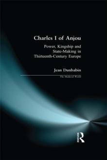 Charles I of Anjou : Power, Kingship and State-Making in Thirteenth-Century Europe