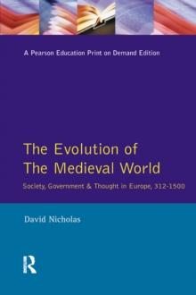 The Evolution of the Medieval World : Society, Government & Thought in Europe 312-1500