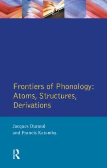 Frontiers of Phonology : Atoms, Structures and Derivations