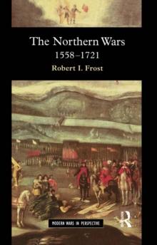 The Northern Wars : War, State and Society in Northeastern Europe, 1558 - 1721