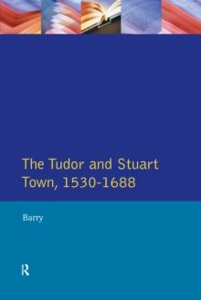 The Tudor and Stuart Town 1530 - 1688 : A Reader in English Urban History