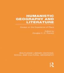 Humanistic Geography and Literature (RLE Social & Cultural Geography) : Essays on the Experience of Place