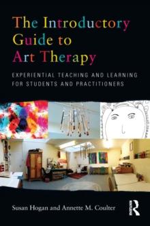 The Introductory Guide to Art Therapy : Experiential teaching and learning for students and practitioners