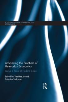 Advancing the Frontiers of Heterodox Economics : Essays in Honor of Frederic S. Lee