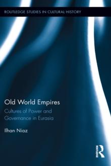 Old World Empires : Cultures of Power and Governance in Eurasia