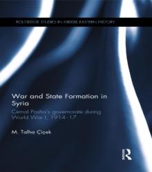 War and State Formation in Syria : Cemal Pasha's Governorate During World War I, 1914-1917